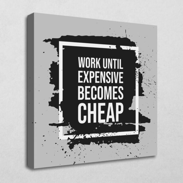 Work until expensive becomes cheap 70 x 70 cm